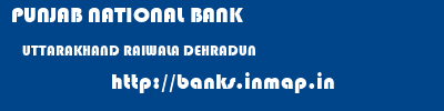 PUNJAB NATIONAL BANK  UTTARAKHAND RAIWALA DEHRADUN   banks information 